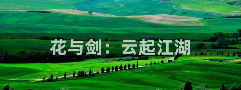 三牛娱乐官网登录入口下载：花与剑：云起江湖