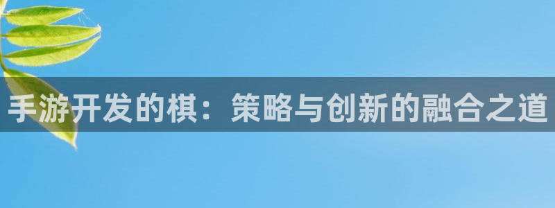 三牛娱乐官网登录入口下载手机版：手游开发的棋：策略与创新的融