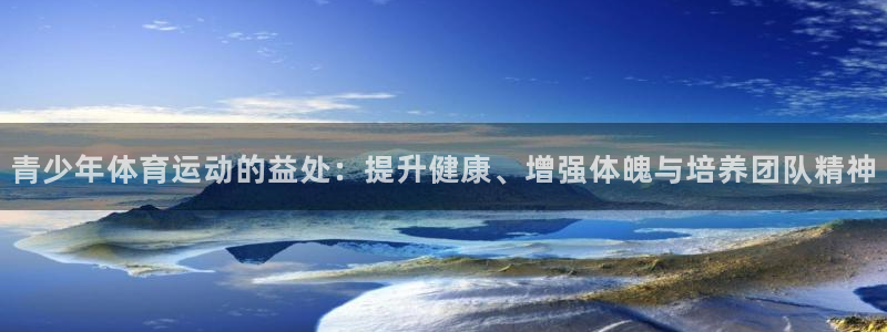betway西汉姆：青少年体育运动的益处：提升健康、增强体魄与培养团队精神